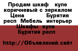 Продам шкаф - купе коричневый с зеркалом › Цена ­ 3 900 - Бурятия респ. Мебель, интерьер » Шкафы, купе   . Бурятия респ.